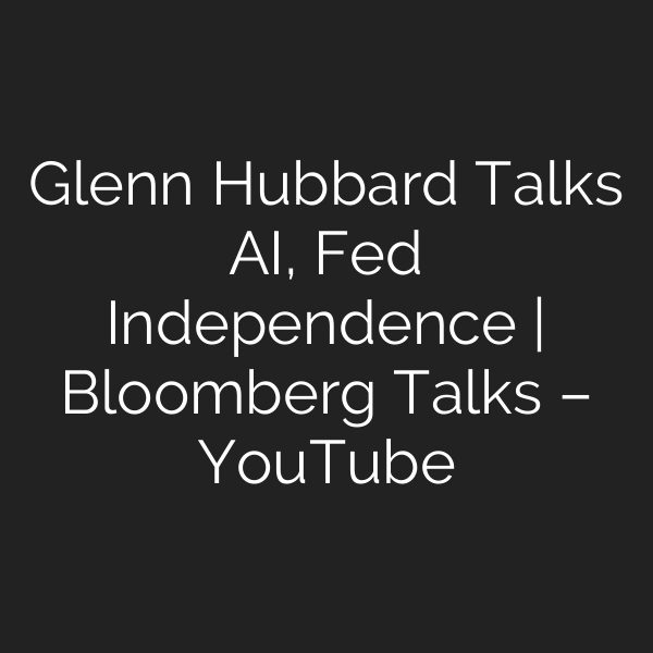 Glenn Hubbard Talks AI, Fed Independence | Bloomberg Talks – YouTube