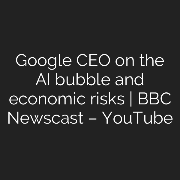 Google CEO on the AI bubble and economic risks | BBC Newscast – YouTube