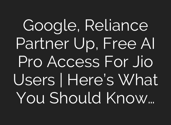 Google, Reliance Partner Up, Free AI Pro Access For Jio Users | Here’s What You Should Know…