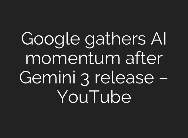 Google gathers AI momentum after Gemini 3 release – YouTube