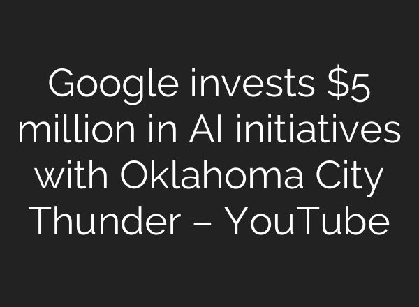 Google invests $5 million in AI initiatives with Oklahoma City Thunder – YouTube