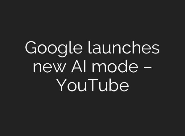 Google launches new AI mode – YouTube