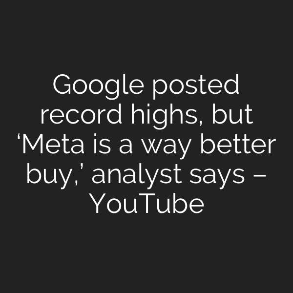 Google posted record highs, but ‘Meta is a way better buy,’ analyst says – YouTube