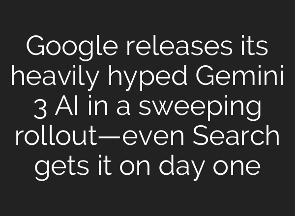 Google releases its heavily hyped Gemini 3 AI in a sweeping rollout—even Search gets it on day one