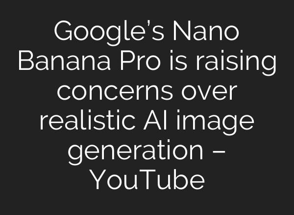 Google’s Nano Banana Pro is raising concerns over realistic AI image generation – YouTube
