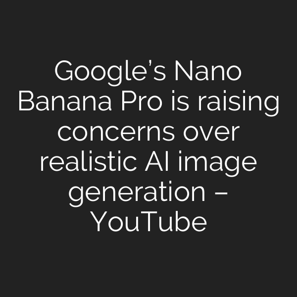 Google’s Nano Banana Pro is raising concerns over realistic AI image generation – YouTube