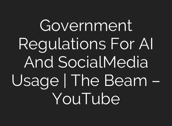 Government Regulations For AI And Social‑Media Usage | The Beam – YouTube