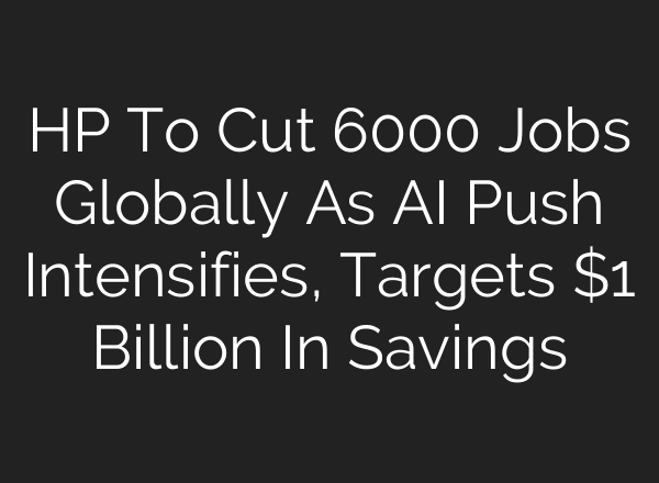 HP To Cut 6000 Jobs Globally As AI Push Intensifies, Targets $1 Billion In Savings
