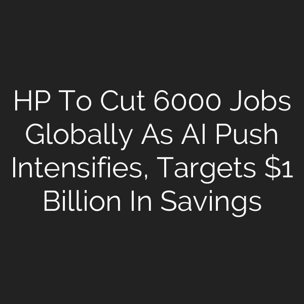 HP To Cut 6000 Jobs Globally As AI Push Intensifies, Targets  Billion In Savings