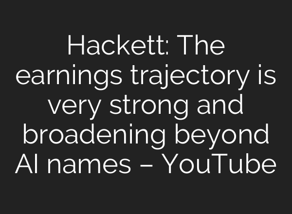 Hackett: The earnings trajectory is very strong and broadening beyond AI names – YouTube