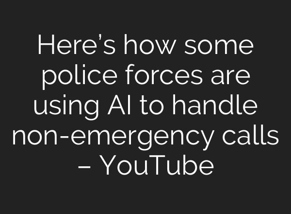 Here’s how some police forces are using AI to handle non-emergency calls – YouTube