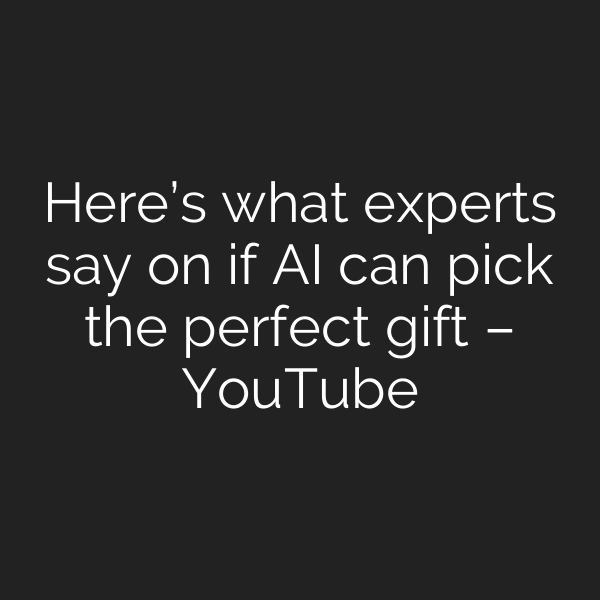 Here’s what experts say on if AI can pick the perfect gift – YouTube