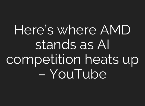 Here’s where AMD stands as AI competition heats up – YouTube