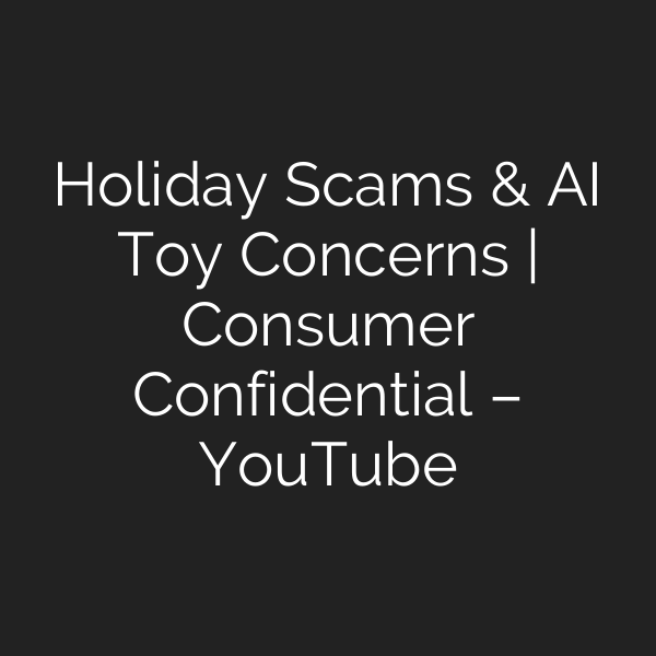 Holiday Scams & AI Toy Concerns | Consumer Confidential – YouTube