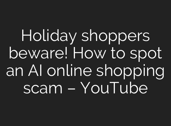 Holiday shoppers beware! How to spot an AI online shopping scam – YouTube