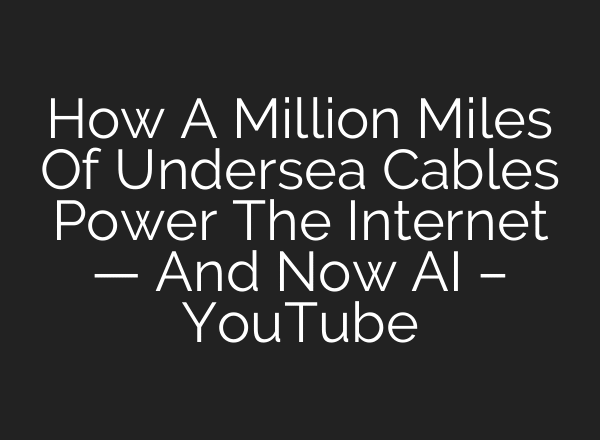 How A Million Miles Of Undersea Cables Power The Internet — And Now AI – YouTube
