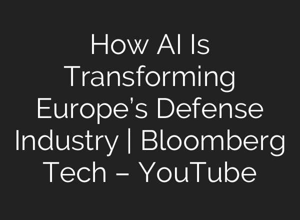 How AI Is Transforming Europe’s Defense Industry | Bloomberg Tech – YouTube