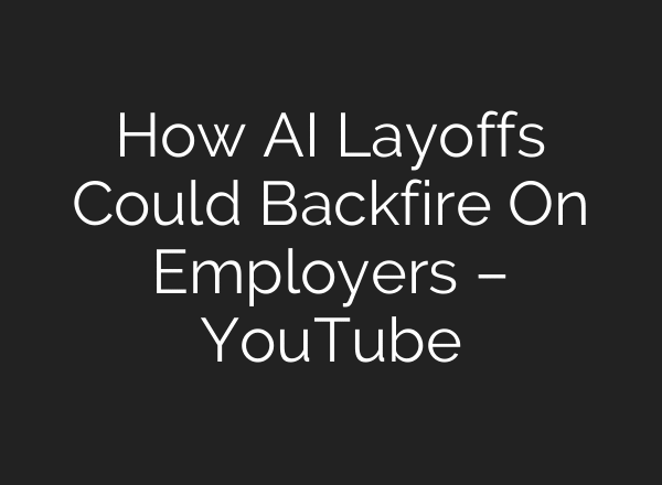 How AI Layoffs Could Backfire On Employers – YouTube
