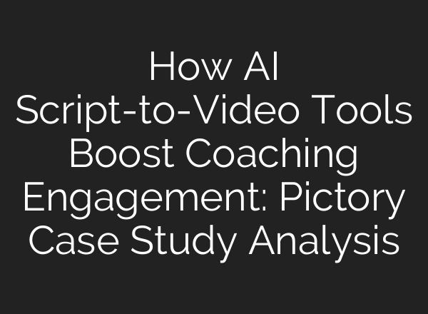 How AI Script-to-Video Tools Boost Coaching Engagement: Pictory Case Study Analysis
