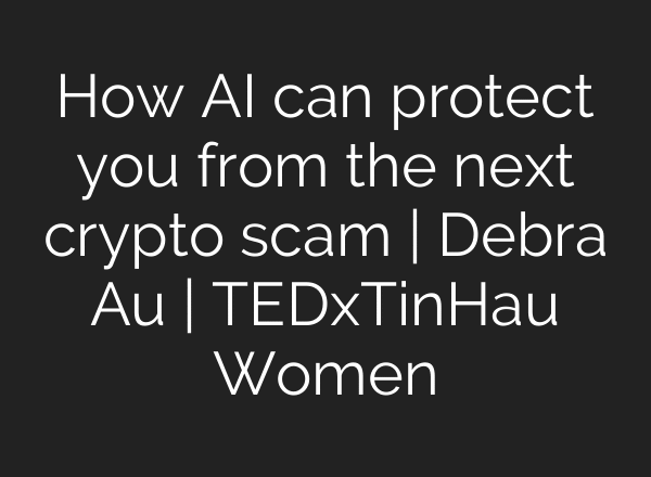 How AI can protect you from the next crypto scam | Debra Au | TEDxTinHau Women
