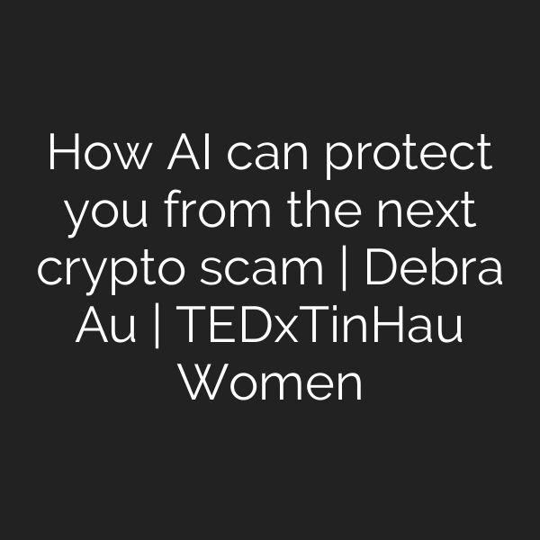 How AI can protect you from the next crypto scam | Debra Au | TEDxTinHau Women
