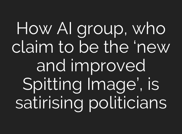 How AI group, who claim to be the ‘new and improved Spitting Image’, is satirising politicians