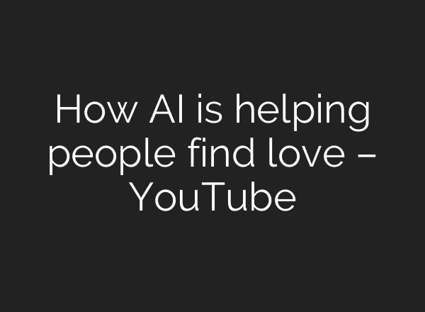 How AI is helping people find love – YouTube