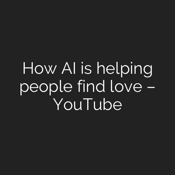 How AI is helping people find love – YouTube