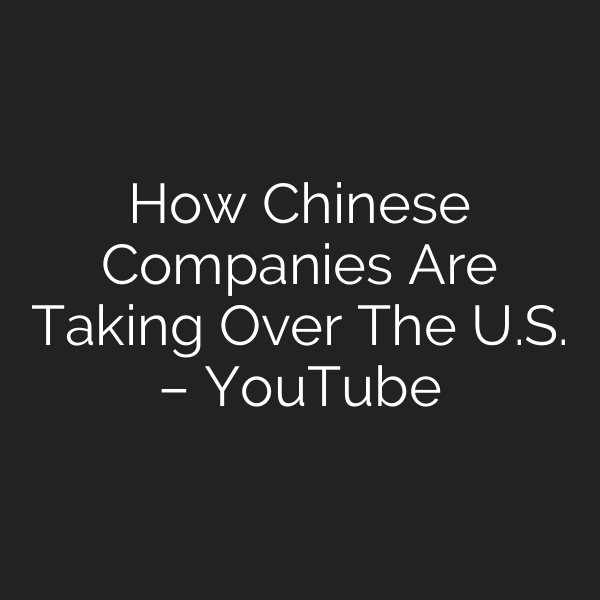 How Chinese Companies Are Taking Over The U.S. – YouTube