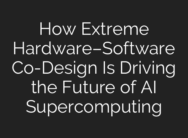 How Extreme Hardware–Software Co-Design Is Driving the Future of AI Supercomputing