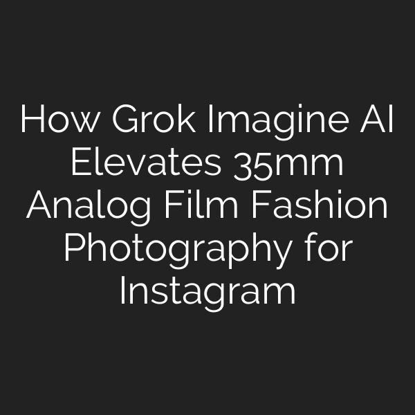 How Grok Imagine AI Elevates 35mm Analog Film Fashion Photography for Instagram