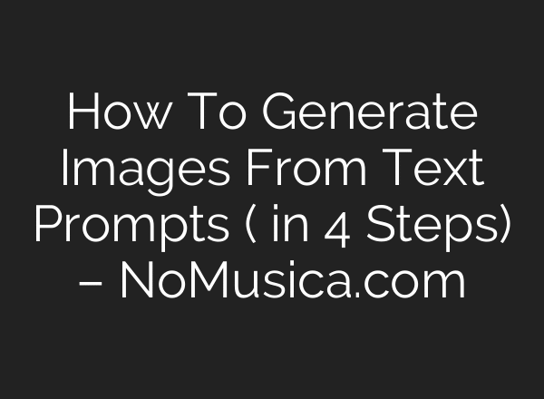 How To Generate Images From Text Prompts ( in 4 Steps) – NoMusica.com