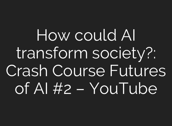 How could AI transform society?: Crash Course Futures of AI #2 – YouTube