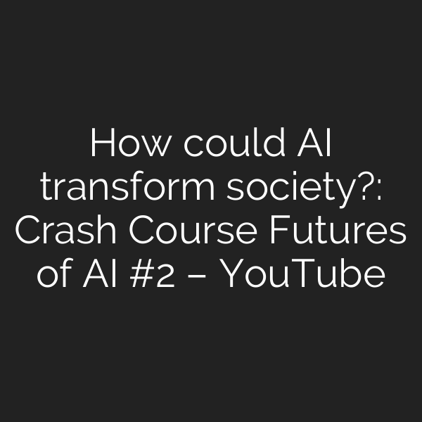 How could AI transform society?: Crash Course Futures of AI #2 – YouTube