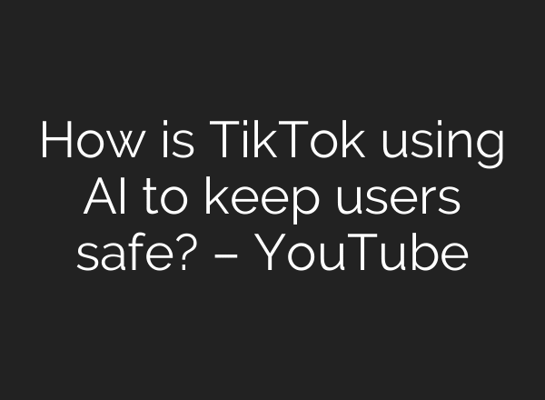 How is TikTok using AI to keep users safe? – YouTube