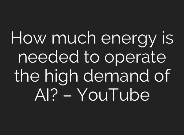 How much energy is needed to operate the high demand of AI? – YouTube