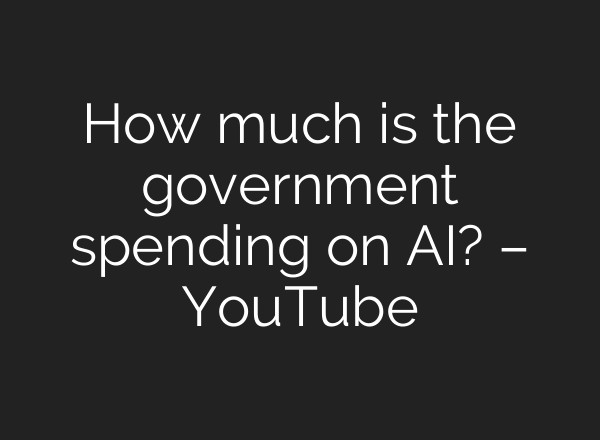 How much is the government spending on AI? – YouTube