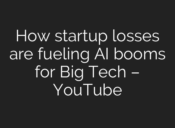 How startup losses are fueling AI booms for Big Tech – YouTube