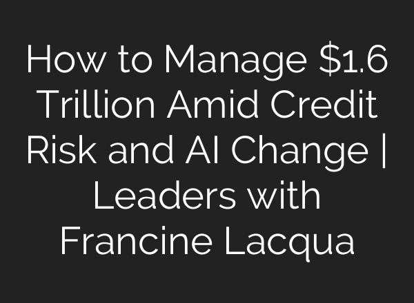 How to Manage $1.6 Trillion Amid Credit Risk and AI Change | Leaders with Francine Lacqua