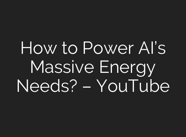 How to Power AI’s Massive Energy Needs? – YouTube
