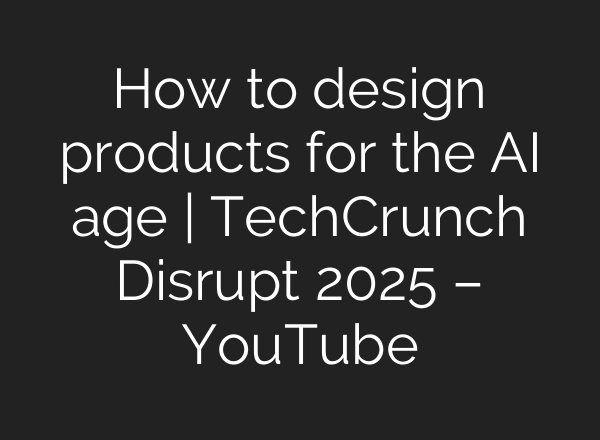 How to design products for the AI age | TechCrunch Disrupt 2025 – YouTube
