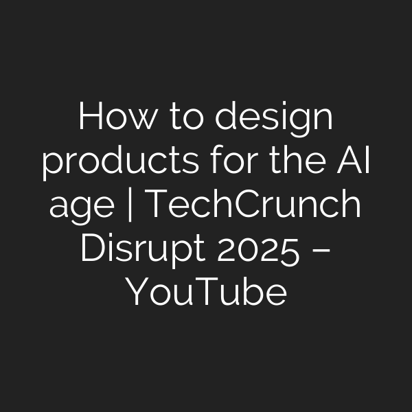 How to design products for the AI age | TechCrunch Disrupt 2025 – YouTube