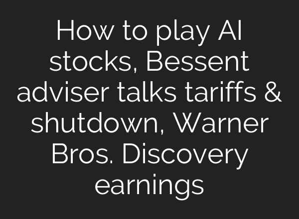 How to play AI stocks, Bessent adviser talks tariffs & shutdown, Warner Bros. Discovery earnings