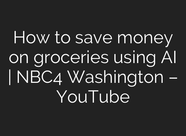 How to save money on groceries using AI | NBC4 Washington – YouTube