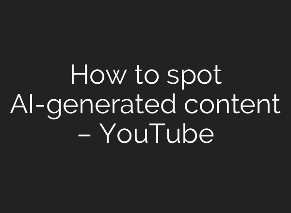 How to spot AI-generated content – YouTube