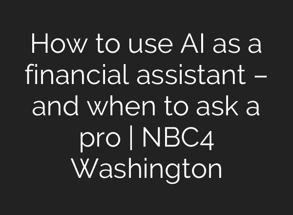 How to use AI as a financial assistant – and when to ask a pro | NBC4 Washington