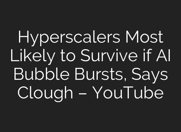 Hyperscalers Most Likely to Survive if AI Bubble Bursts, Says Clough – YouTube