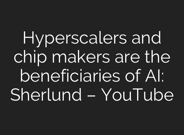 Hyperscalers and chip makers are the beneficiaries of AI: Sherlund – YouTube