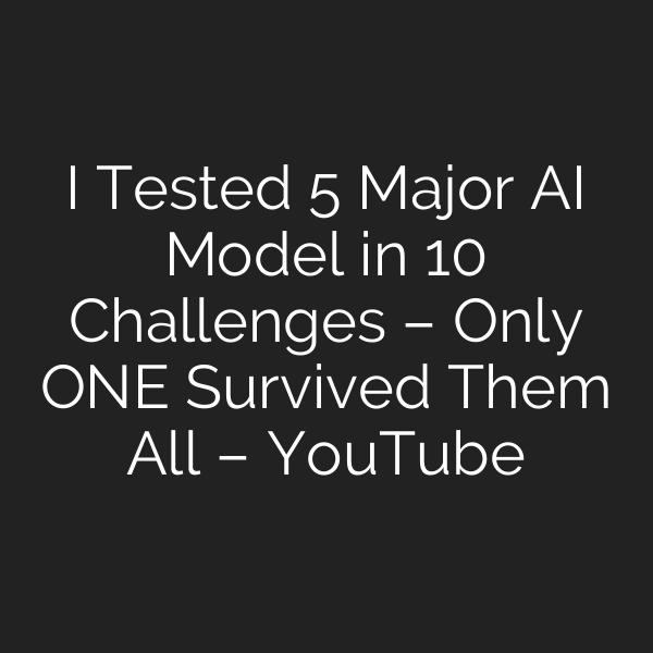 I Tested 5 Major AI Model in 10 Challenges – Only ONE Survived Them All – YouTube