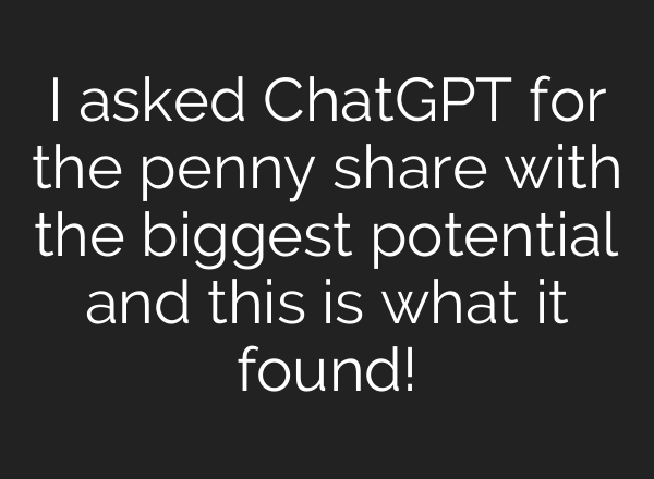 I asked ChatGPT for the penny share with the biggest potential and this is what it found!